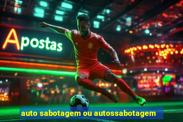 auto sabotagem ou autossabotagem